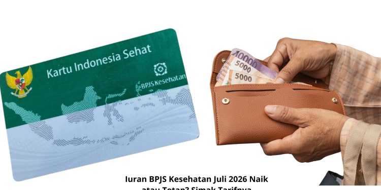 Iuran BPJS Kesehatan Juli 2026 Naik atau Tetap Simak Tarifnya