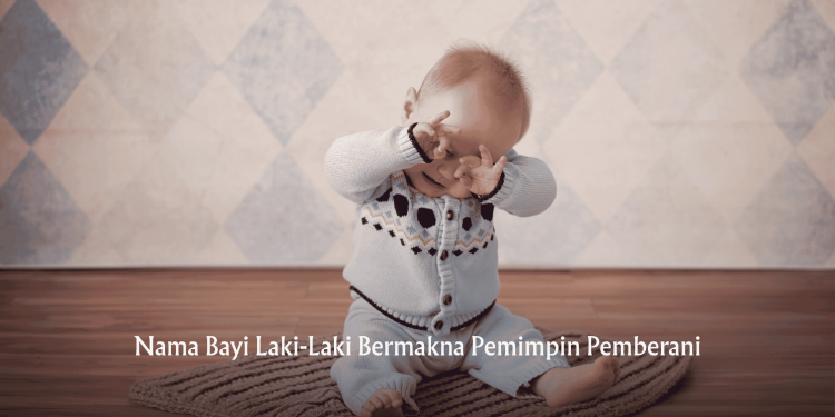 Nama Bayi Laki-Laki Bermakna Pemimpin Pemberani