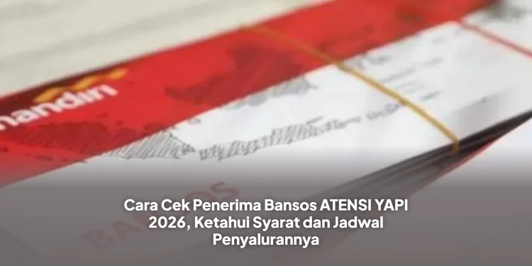 Cara Cek Penerima Bansos ATENSI YAPI 2026, Ketahui Syarat dan Jadwal Penyalurannya