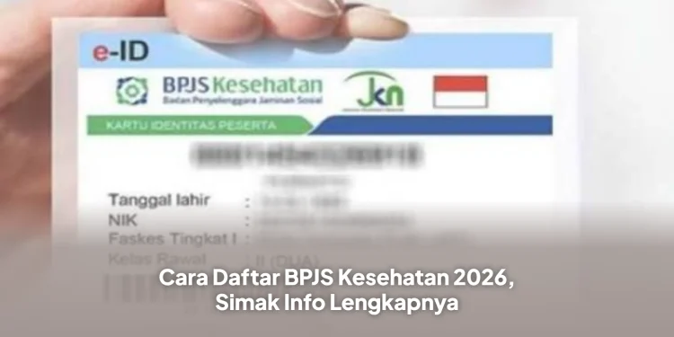 Cara Daftar BPJS Kesehatan 2026, Simak Info Lengkapnya