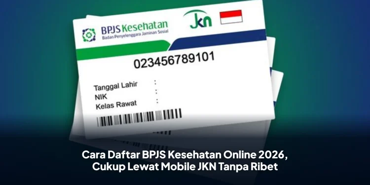 Cara Daftar BPJS Kesehatan Online 2026, Cukup Lewat Mobile JKN Tanpa Ribet