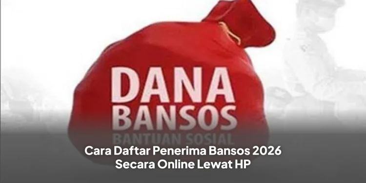 Cara Daftar Penerima Bansos 2026 Secara Online Lewat HP