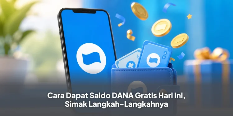 Cara Dapat Saldo DANA Gratis Hari Ini, Simak Langkah-Langkahnya