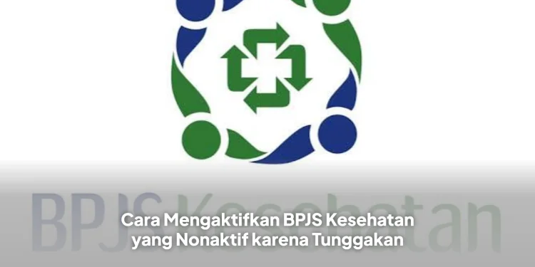Cara Mengaktifkan BPJS Kesehatan yang Nonaktif karena Tunggakan