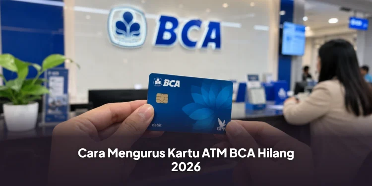 Cara Mengurus Kartu ATM BCA Hilang 2026, Simak Syarat Dan Langkah-Langkahnya