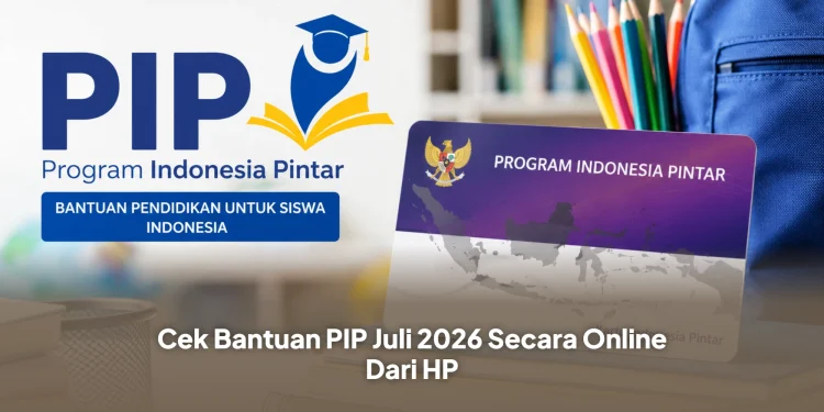 Cek Bantuan PIP Juli 2026 Secara Online Dari HP