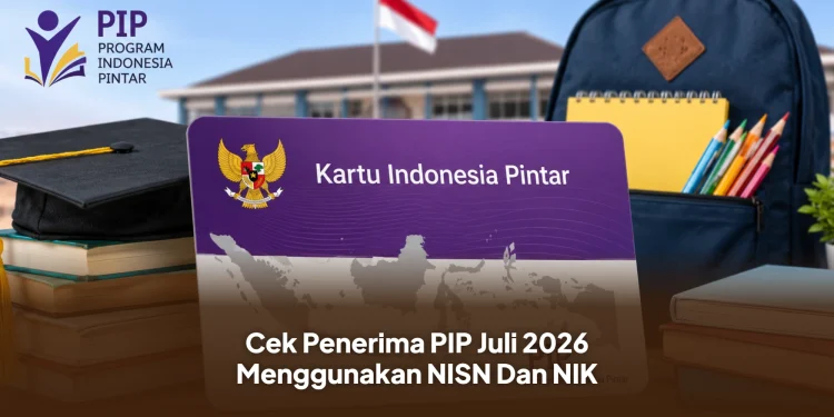 Cek Penerima PIP Juli 2026 Menggunakan NISN Dan NIK