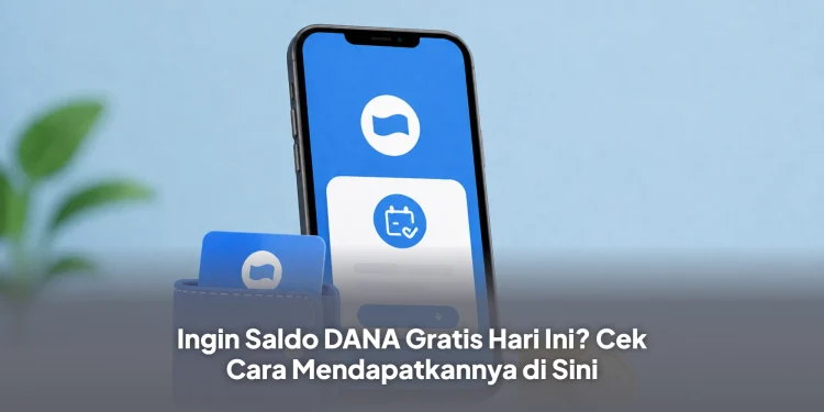 Ingin Saldo DANA Gratis Hari Ini? Cek Cara Mendapatkannya di Sini