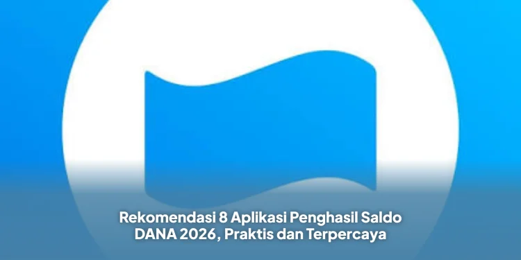 Rekomendasi 8 Aplikasi Penghasil Saldo DANA 2026, Praktis dan Terpercaya