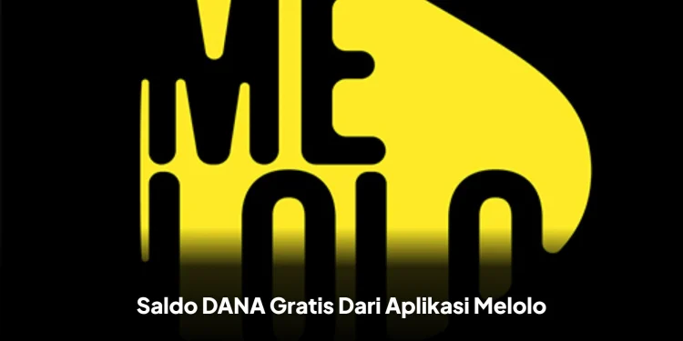 Saldo DANA Gratis Dari Aplikasi Melolo, Begini Cara Mendapatkannya!